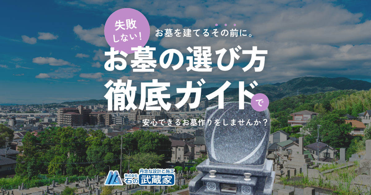 お墓を建てるその前に。失敗しない！お墓の選び方徹底ガイドで安心できるお墓作りをしませんか？｜石の武蔵家